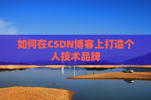 如何在CSDN博客上打造个人技术品牌