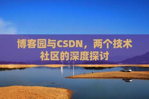 博客园与CSDN，两个技术社区的深度探讨
